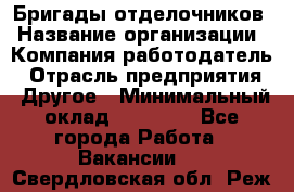 Бригады отделочников › Название организации ­ Компания-работодатель › Отрасль предприятия ­ Другое › Минимальный оклад ­ 15 000 - Все города Работа » Вакансии   . Свердловская обл.,Реж г.